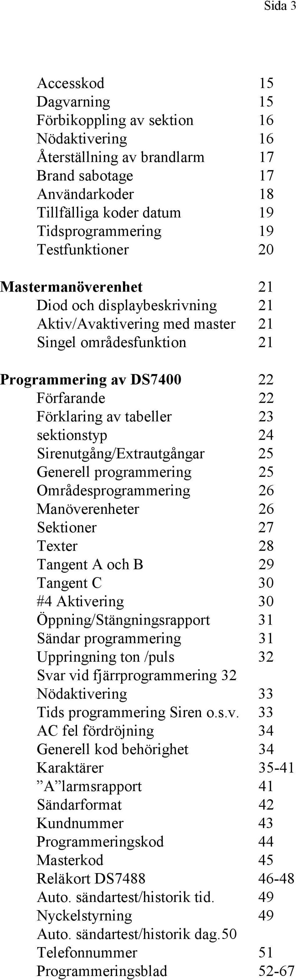 sektionstyp 24 Sirenutgång/Extrautgångar 25 Generell programmering 25 Områdesprogrammering 26 Manöverenheter 26 Sektioner 27 Texter 28 Tangent A och B 29 Tangent C 3 #4 Aktivering 3