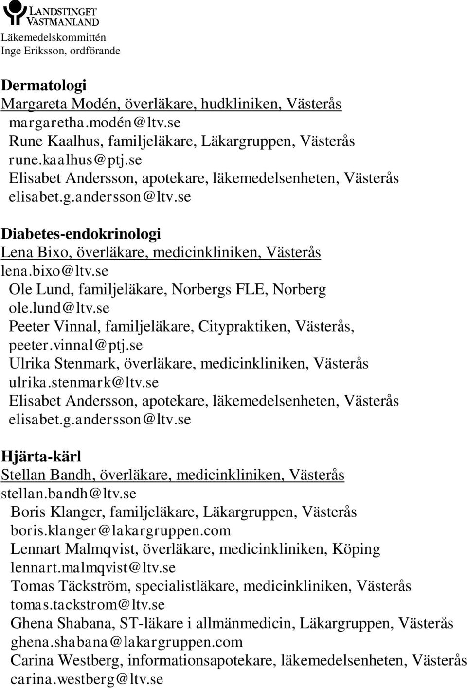 se Peeter Vinnal, familjeläkare, Citypraktiken, Västerås, peeter.vinnal@ptj.se Ulrika Stenmark, överläkare, medicinkliniken, Västerås ulrika.stenmark@ltv.