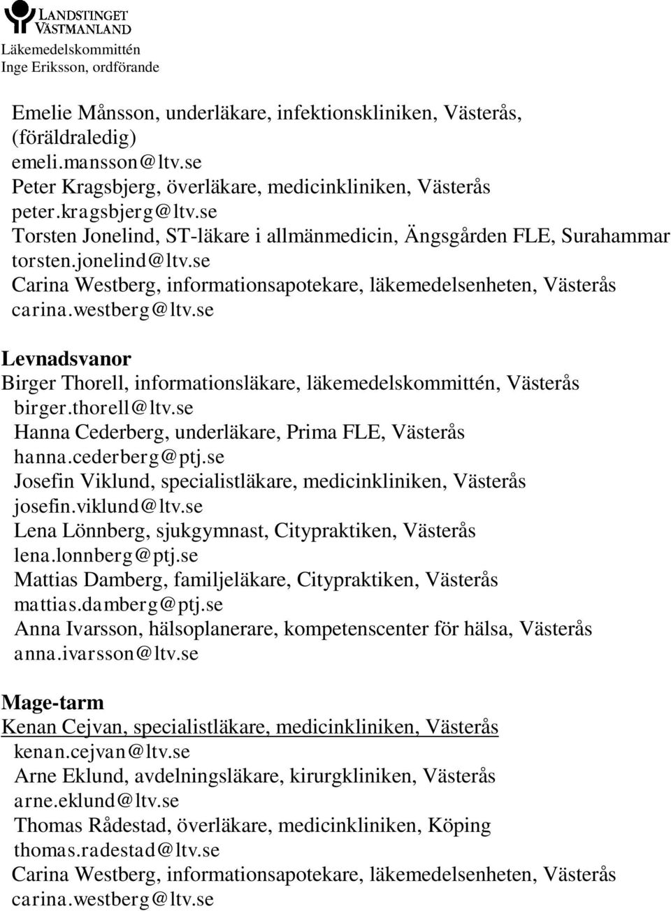 se Hanna Cederberg, underläkare, Prima FLE, Västerås hanna.cederberg@ptj.se Josefin Viklund, specialistläkare, medicinkliniken, Västerås josefin.viklund@ltv.