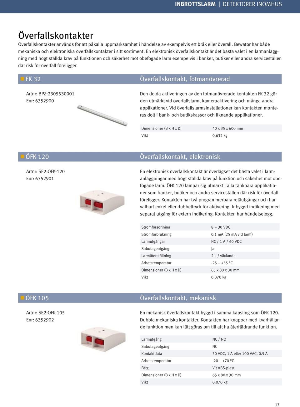 En elektronisk överfallskontakt är det bästa valet i en larmanläggning med högt ställda krav på funktionen och säkerhet mot obefogade larm exempelvis i banker, butiker eller andra serviceställen där