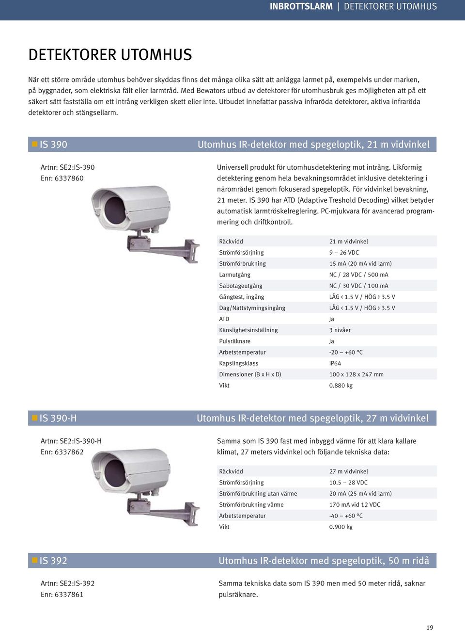 Utbudet innefattar passiva infraröda detektorer, aktiva infraröda.detektorer och stängsellarm. IS 390 Utomhus IR-detektor med spegeloptik, 21 m vidvinkel Artnr: SE2:IS-390.