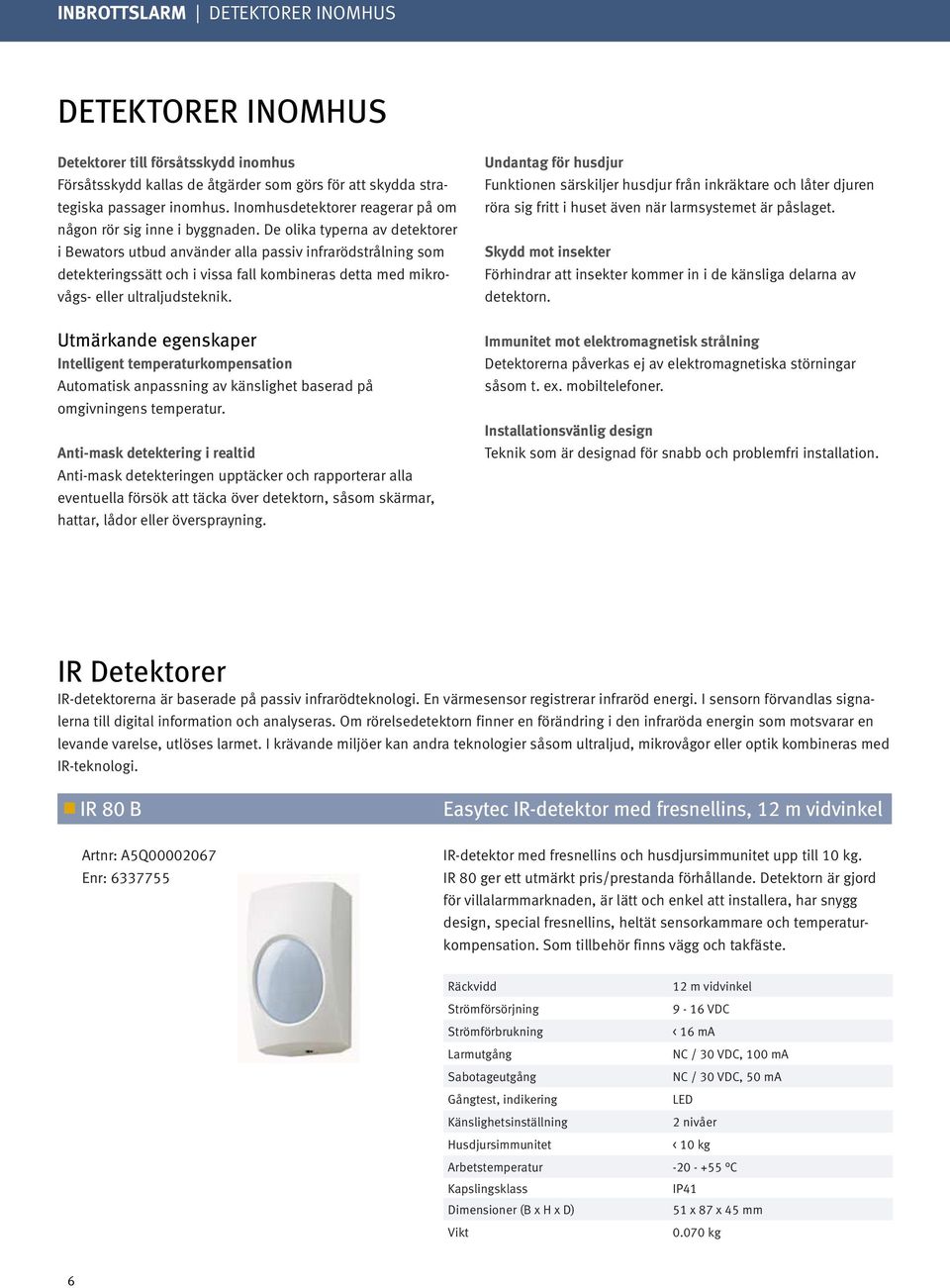 De olika typerna av detektorer i Bewators utbud använder alla passiv infrarödstrålning som detekteringssätt och i vissa fall kombineras detta med mikrovågs- eller ultraljudsteknik.