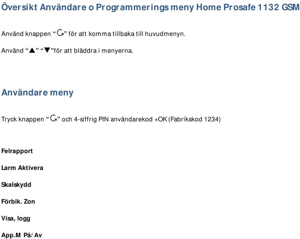 Använd för att bläddra i menyerna.