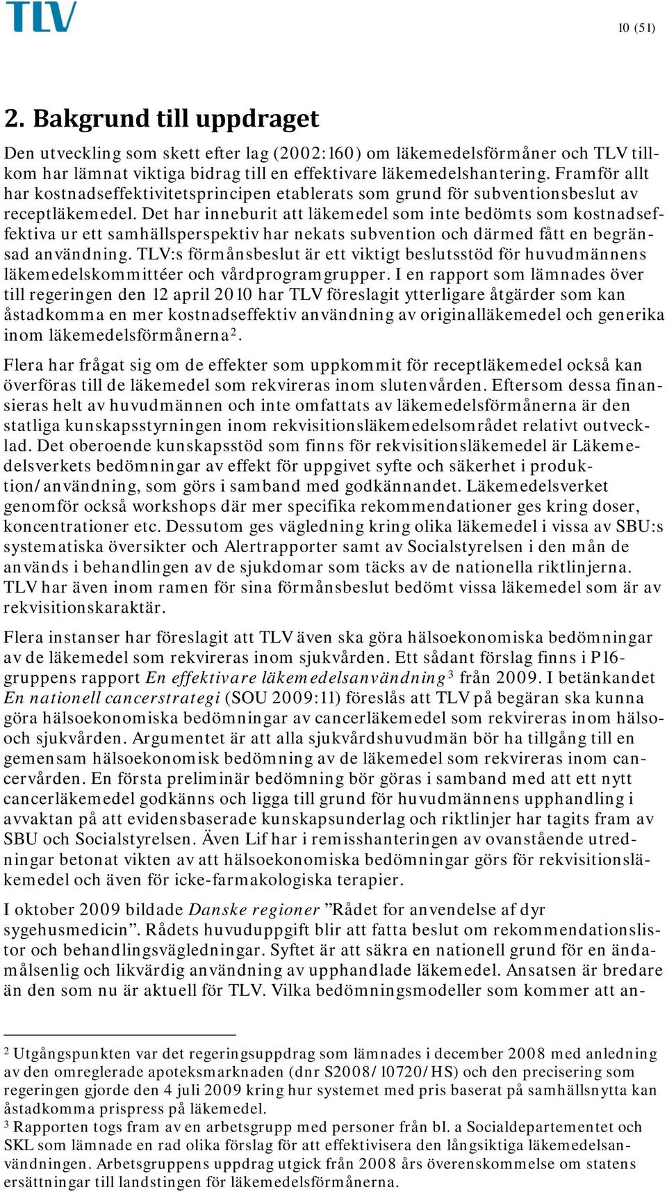 Det har inneburit att läkemedel som inte bedömts som kostnadseffektiva ur ett samhällsperspektiv har nekats subvention och därmed fått en begränsad användning.