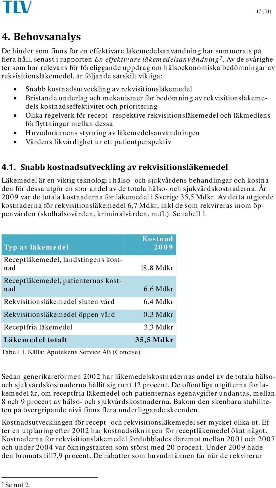 Bristande underlag och mekanismer för bedömning av rekvisitionsläkemedels kostnadseffektivitet och prioritering Olika regelverk för recept- respektive rekvisitionsläkemedel och läkmedlens