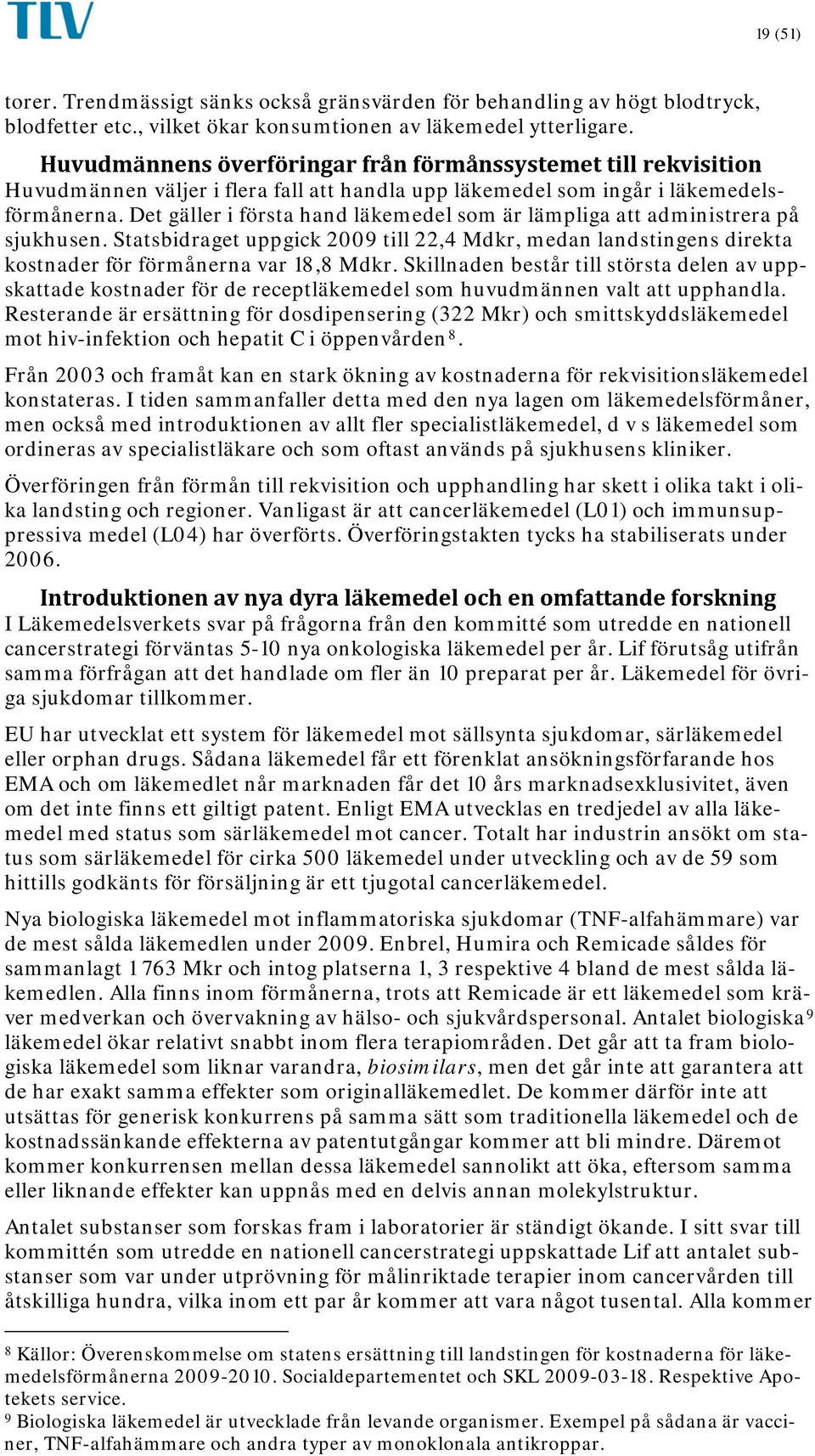 Det gäller i första hand läkemedel som är lämpliga att administrera på sjukhusen. Statsbidraget uppgick 2009 till 22,4 Mdkr, medan landstingens direkta kostnader för förmånerna var 18,8 Mdkr.