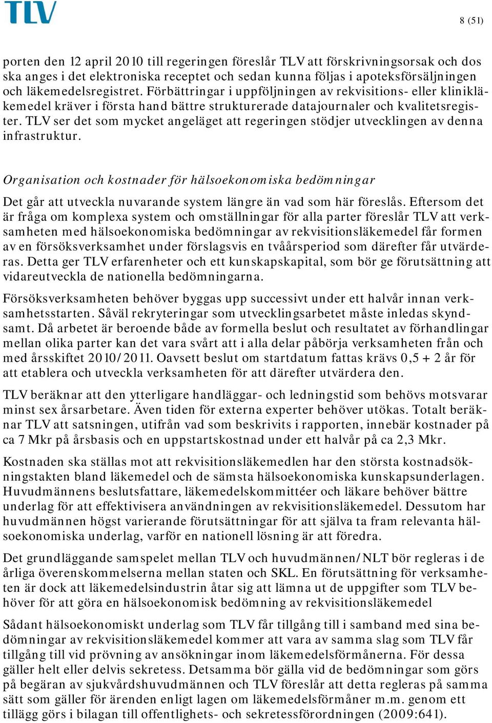 TLV ser det som mycket angeläget att regeringen stödjer utvecklingen av denna infrastruktur.