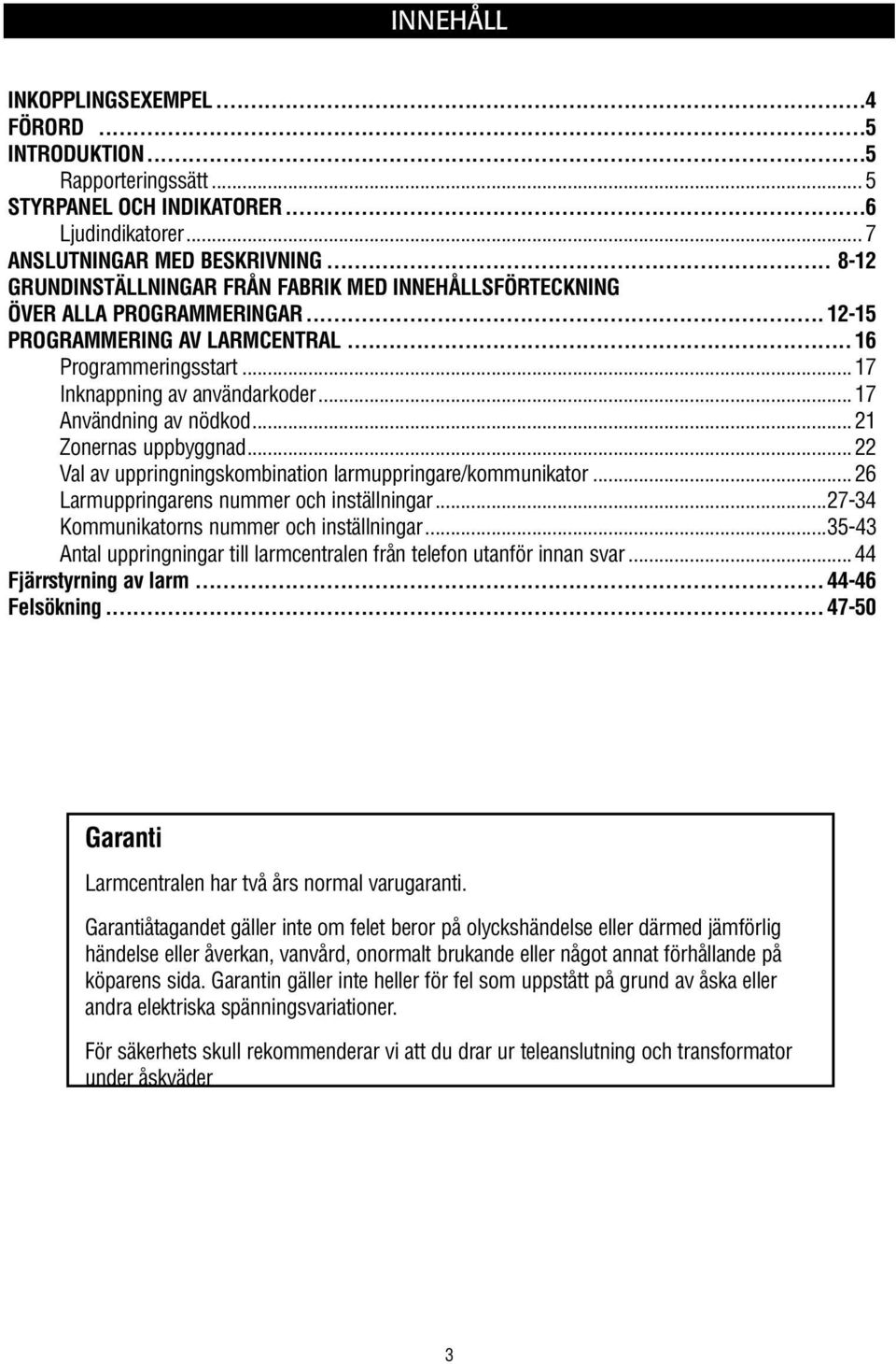 .. 17 Användning av nödkod... 21 Zonernas uppbyggnad... 22 Val av uppringningskombination larmuppringare/kommunikator... 26 Larmuppringarens nummer och inställningar.