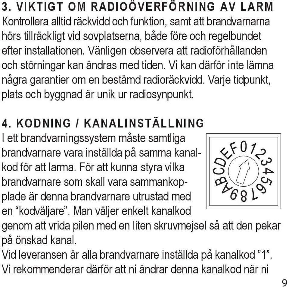 Varje tidpunkt, plats och byggnad är unik ur radiosynpunkt. 4. KODNING / KANALINSTÄLLNING I ett brandvarningssystem måste samtliga brandvarnare vara inställda på samma kanalkod för att larma.