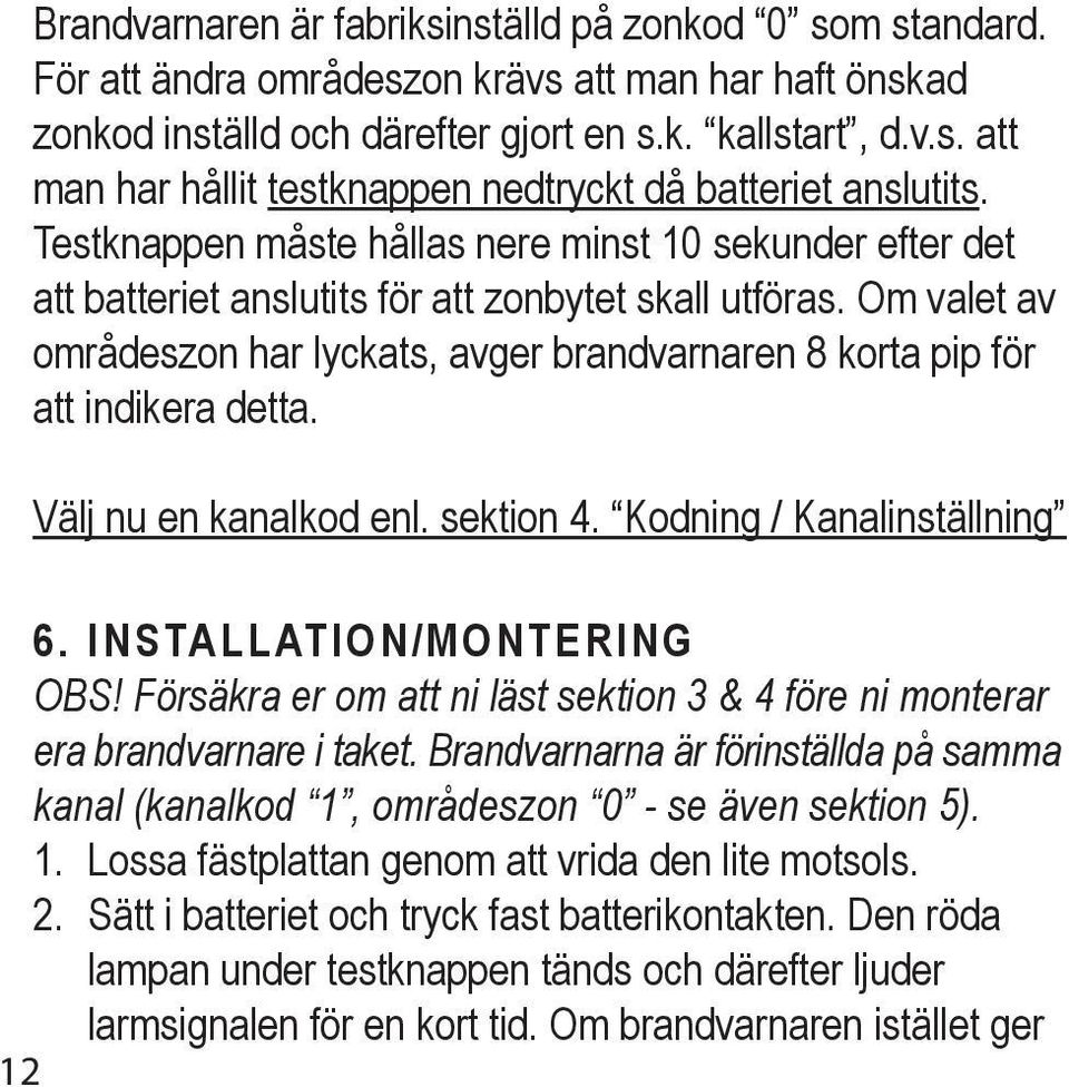 Om valet av områdeszon har lyckats, avger brandvarnaren 8 korta pip för att indikera detta. Välj nu en kanalkod enl. sektion 4. Kodning / Kanalinställning 6. INSTALLATION/MONTERING OBS!