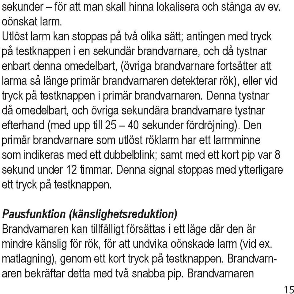 primär brandvarnaren detekterar rök), eller vid tryck på testknappen i primär brandvarnaren.