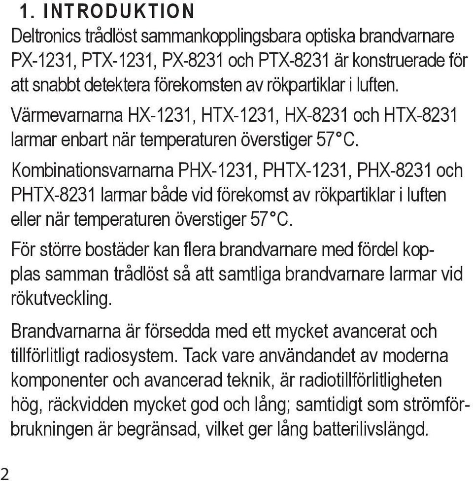 Kombinationsvarnarna PHX-1231, PHTX-1231, PHX-8231 och PHTX-8231 larmar både vid förekomst av rökpartiklar i luften eller när temperaturen överstiger 57 C.