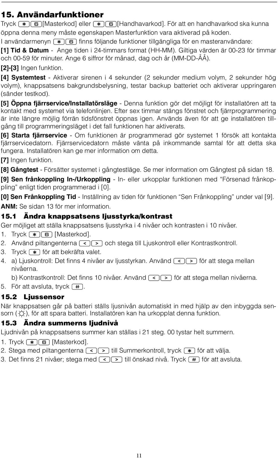 Ange 6 siffror för månad, dag och år (MM-DD-ÅÅ). [2]-[3] Ingen funktion.