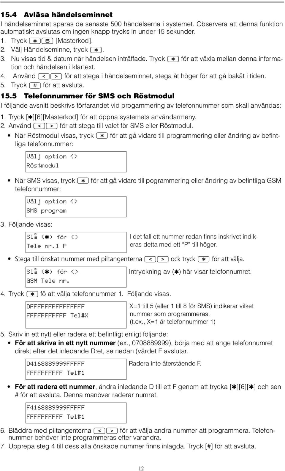 Använd för att stega i händelseminnet, stega åt höger för att gå bakåt i tiden. 5. Tryck för att avsluta. 15.