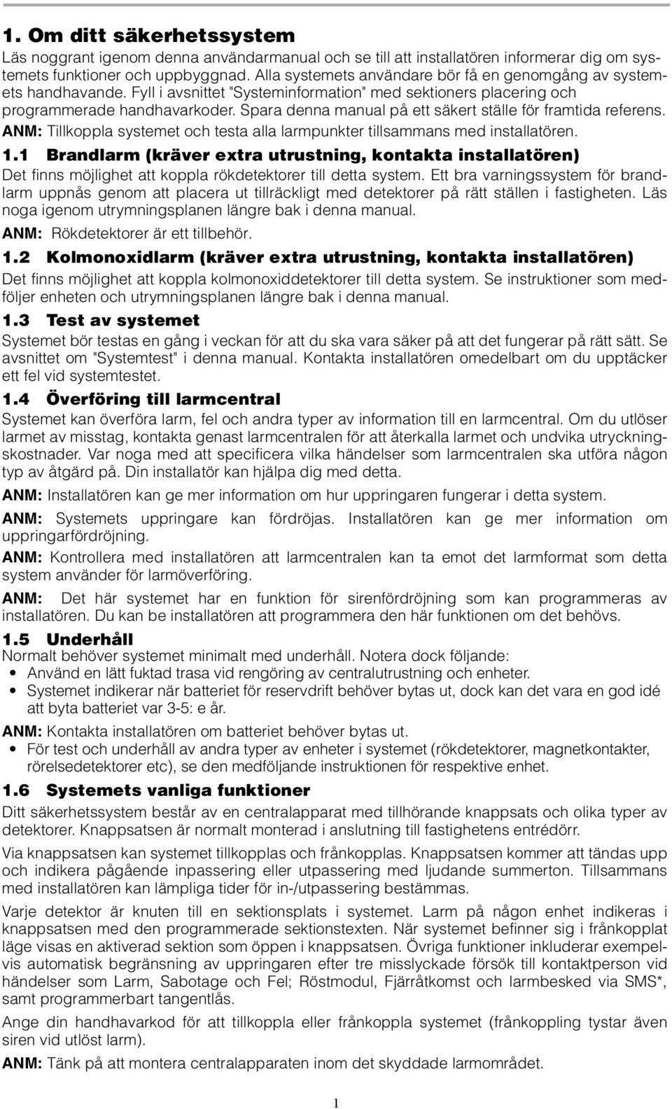 Spara denna manual på ett säkert ställe för framtida referens. ANM: Tillkoppla systemet och testa alla larmpunkter tillsammans med installatören. 1.