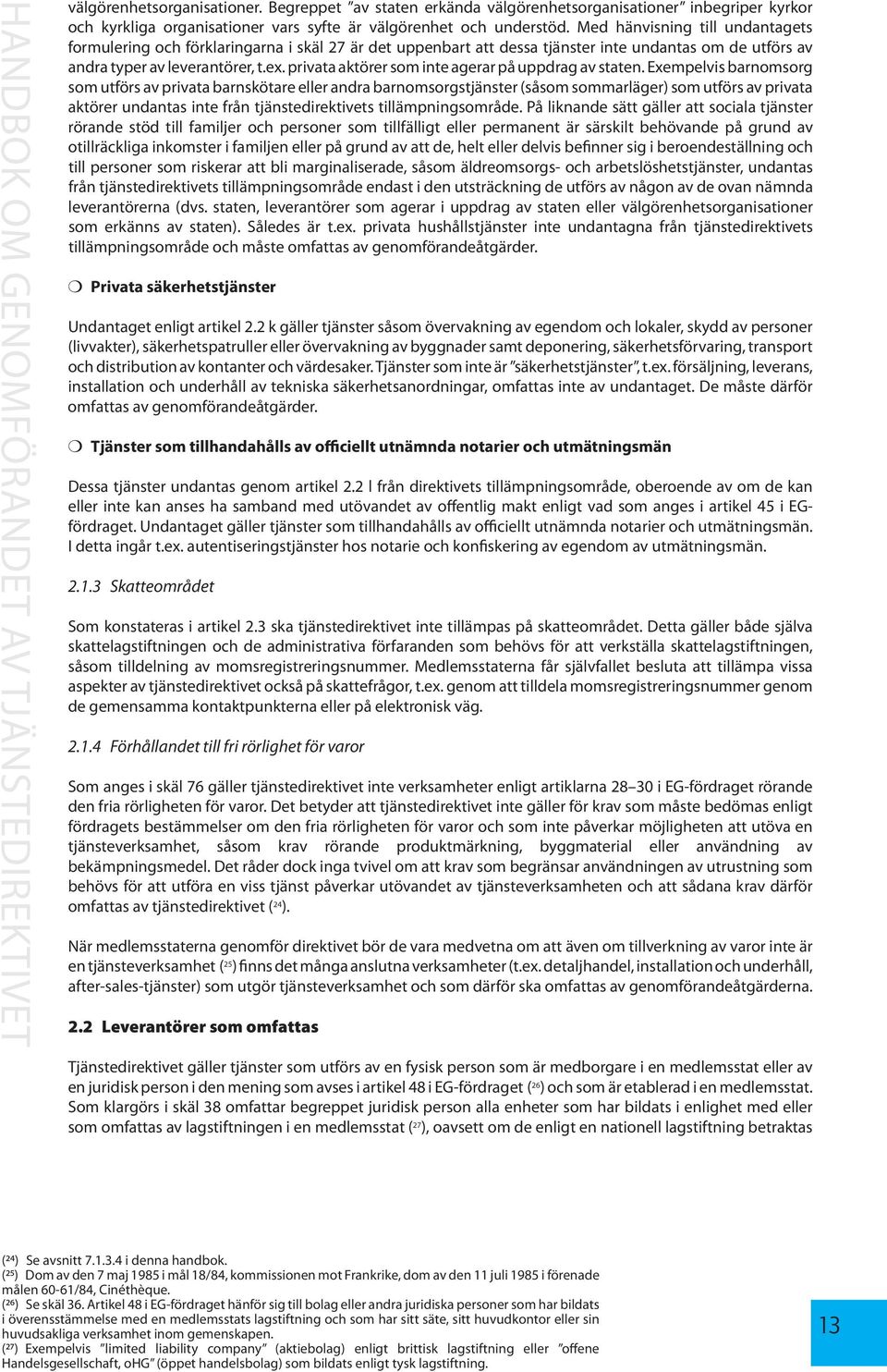 Med hänvisning till undantagets formulering och förklaringarna i skäl 27 är det uppenbart att dessa tjänster inte undantas om de utförs av andra typer av leverantörer, t.ex.