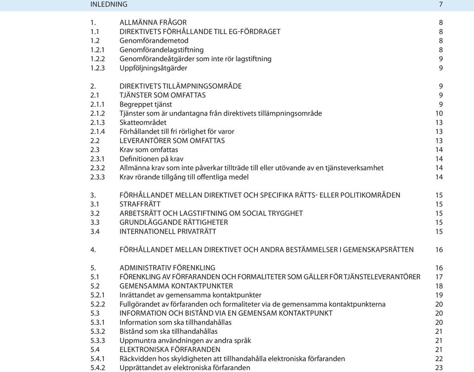 2 Leverantörer som omfattas 13 2.3 Krav som omfattas 14 2.3.1 Definitionen på krav 14 2.3.2 Allmänna krav som inte påverkar tillträde till eller utövande av en tjänsteverksamhet 14 2.3.3 Krav rörande tillgång till offentliga medel 14 3.