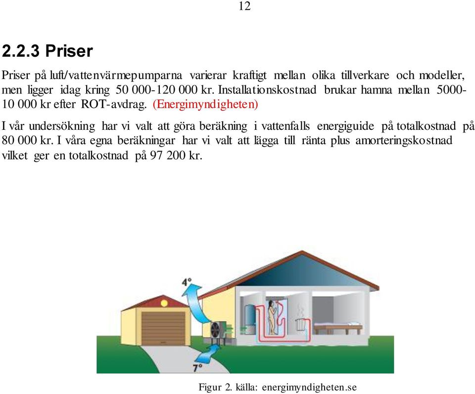 (Energimyndigheten) I vår undersökning har vi valt att göra beräkning i vattenfalls energiguide på totalkostnad på 80 000 kr.