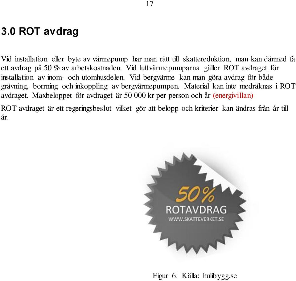 Vid bergvärme kan man göra avdrag för både grävning, borrning och inkoppling av bergvärmepumpen. Material kan inte medräknas i ROT avdraget.