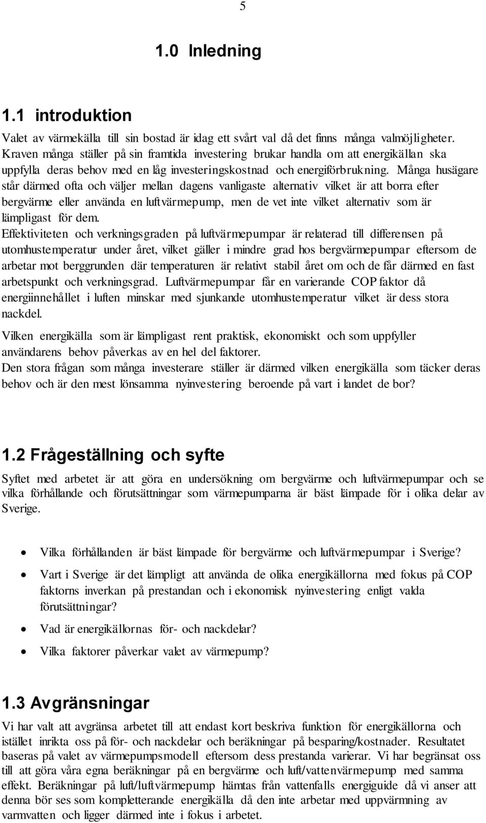 Många husägare står därmed ofta och väljer mellan dagens vanligaste alternativ vilket är att borra efter bergvärme eller använda en luftvärmepump, men de vet inte vilket alternativ som är lämpligast