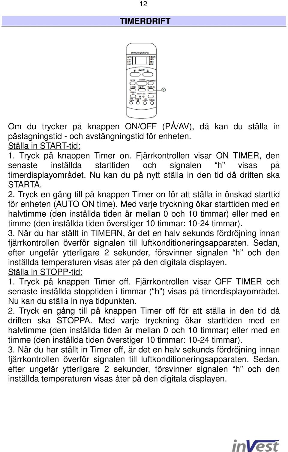 Tryck en gång till på knappen Timer on för att ställa in önskad starttid för enheten (AUTO ON time).