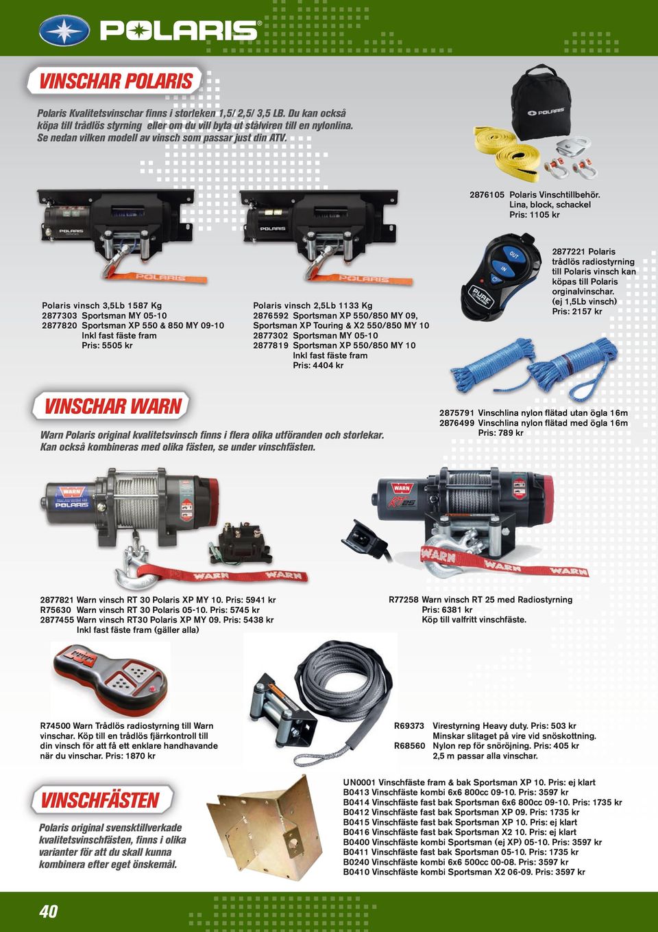 Lina, block, schackel Pris: 1105 kr Polaris vinsch 3,5Lb 1587 Kg 2877303 Sportsman MY 05-10 2877820 Sportsman XP 550 & 850 MY 09-10 Inkl fast fäste fram Pris: 5505 kr Polaris vinsch 2,5Lb 1133 Kg