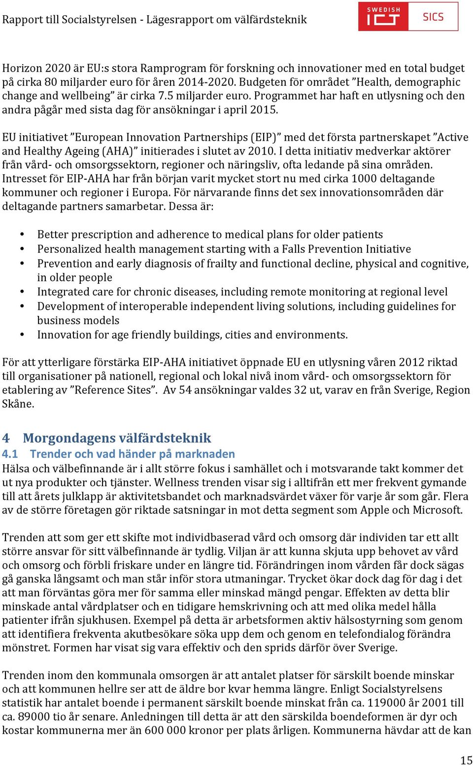 EU initiativet European Innovation Partnerships (EIP) med det första partnerskapet Active and Healthy Ageing (AHA) initierades i slutet av 2010.