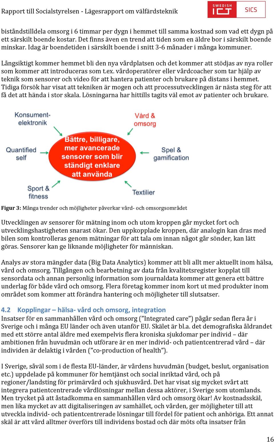 Långsiktigt kommer hemmet bli den nya vårdplatsen och det kommer att stödjas av nya roller som kommer att introduceras som t.ex.