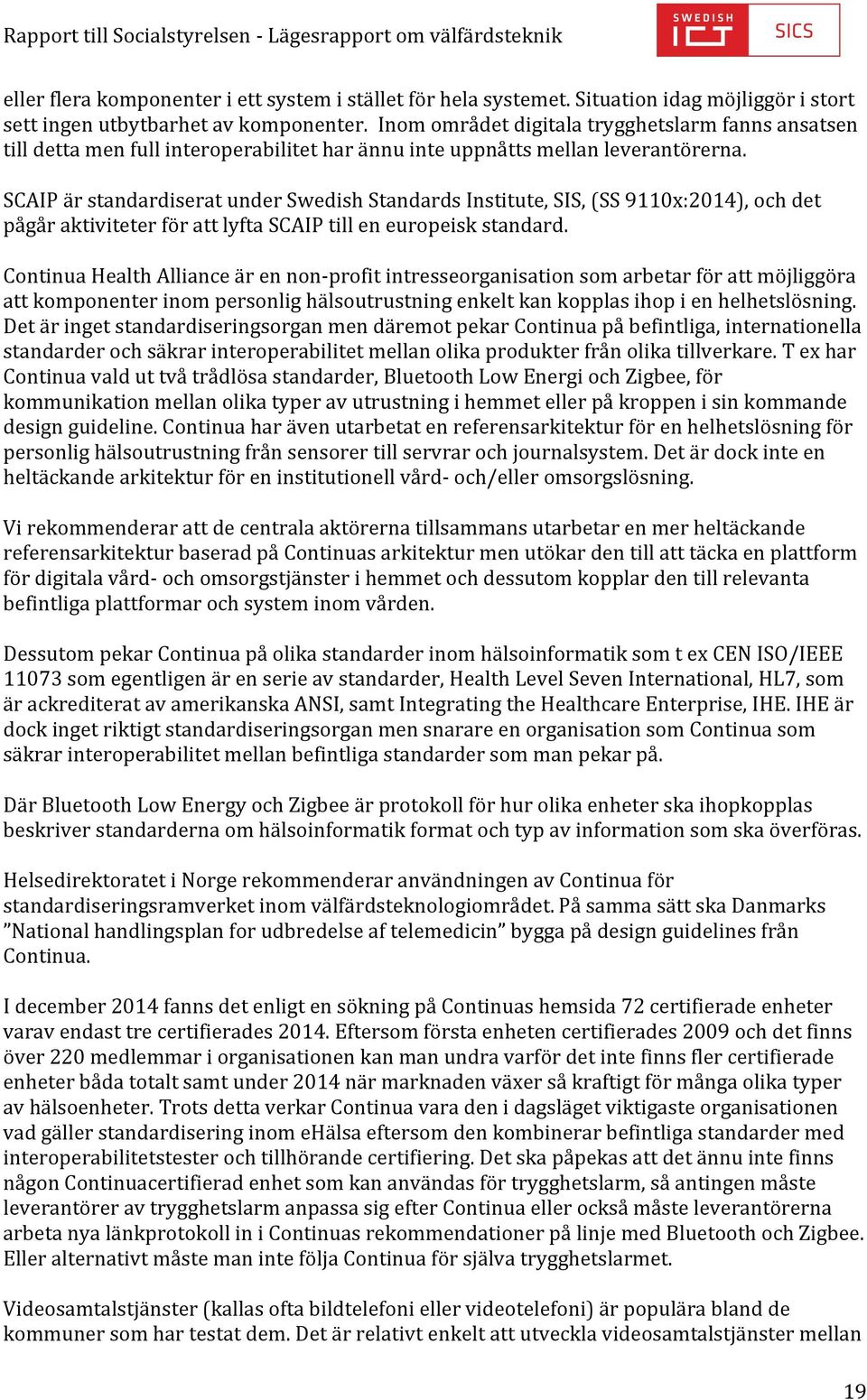 SCAIP är standardiserat under Swedish Standards Institute, SIS, (SS 9110x:2014), och det pågår aktiviteter för att lyfta SCAIP till en europeisk standard.