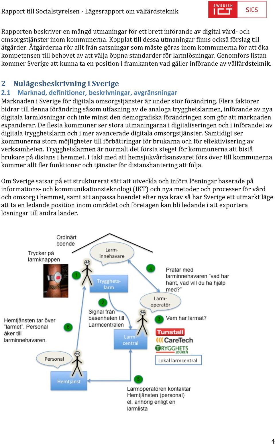 Genomförs listan kommer Sverige att kunna ta en position i framkanten vad gäller införande av välfärdsteknik. 2 Nulägesbeskrivning i Sverige 2.