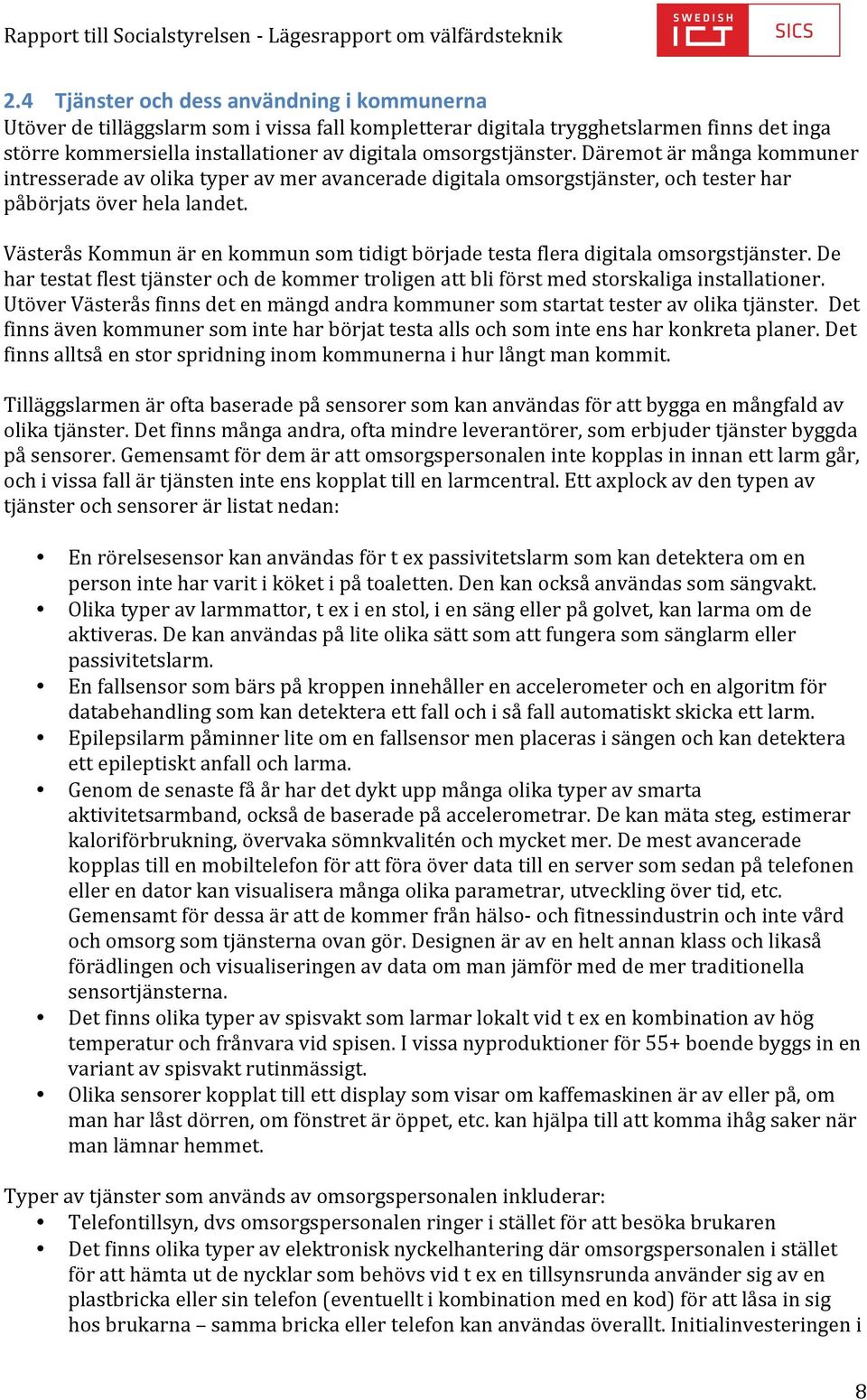 Västerås Kommun är en kommun som tidigt började testa flera digitala omsorgstjänster. De har testat flest tjänster och de kommer troligen att bli först med storskaliga installationer.