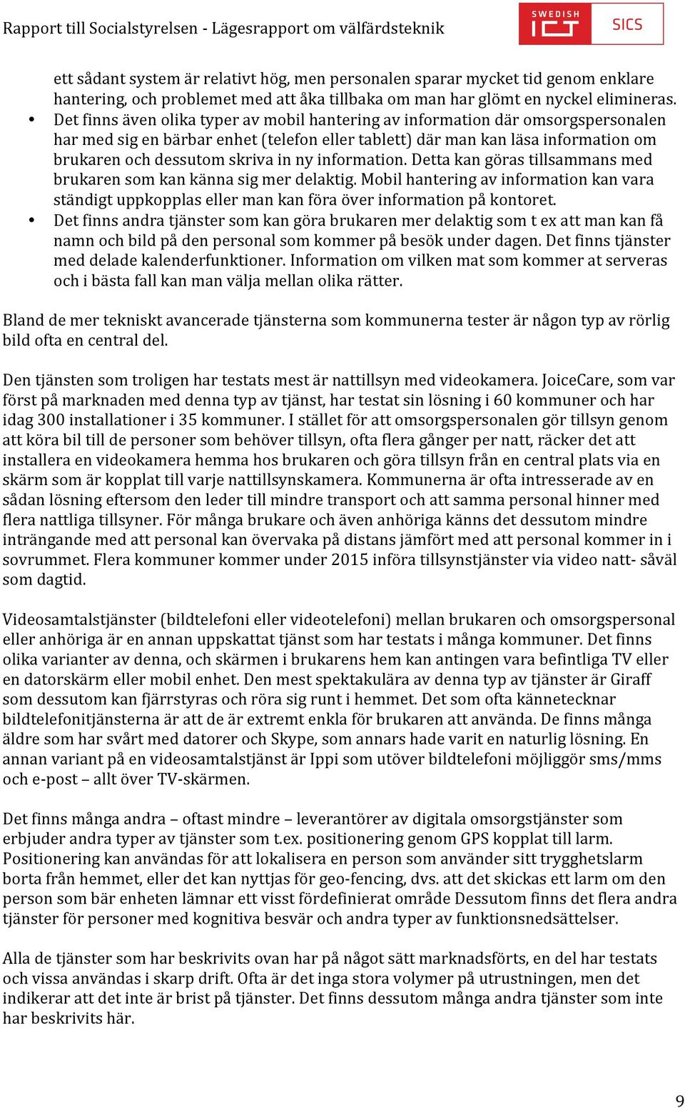 ny information. Detta kan göras tillsammans med brukaren som kan känna sig mer delaktig. Mobil hantering av information kan vara ständigt uppkopplas eller man kan föra över information på kontoret.