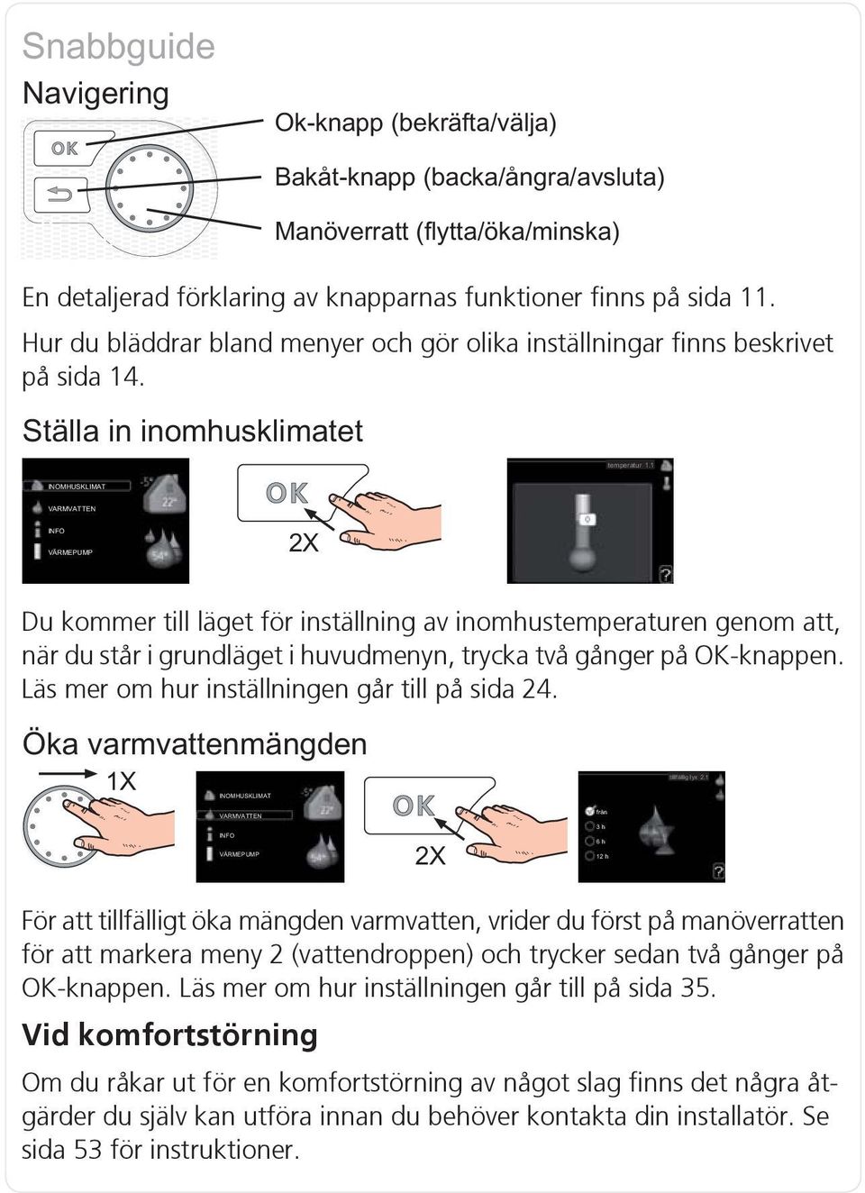 Läs mer om hur inställningen går till på sida 24.