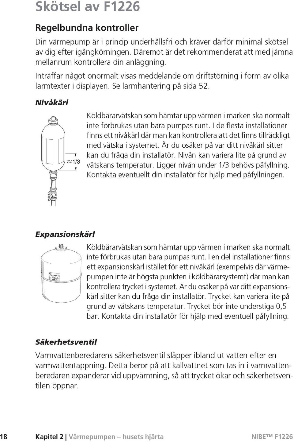 Se larmhantering på sida 52. Nivåkärl LEK 1/3 Köldbärarvätskan som hämtar upp värmen i marken ska normalt inte förbrukas utan bara pumpas runt.