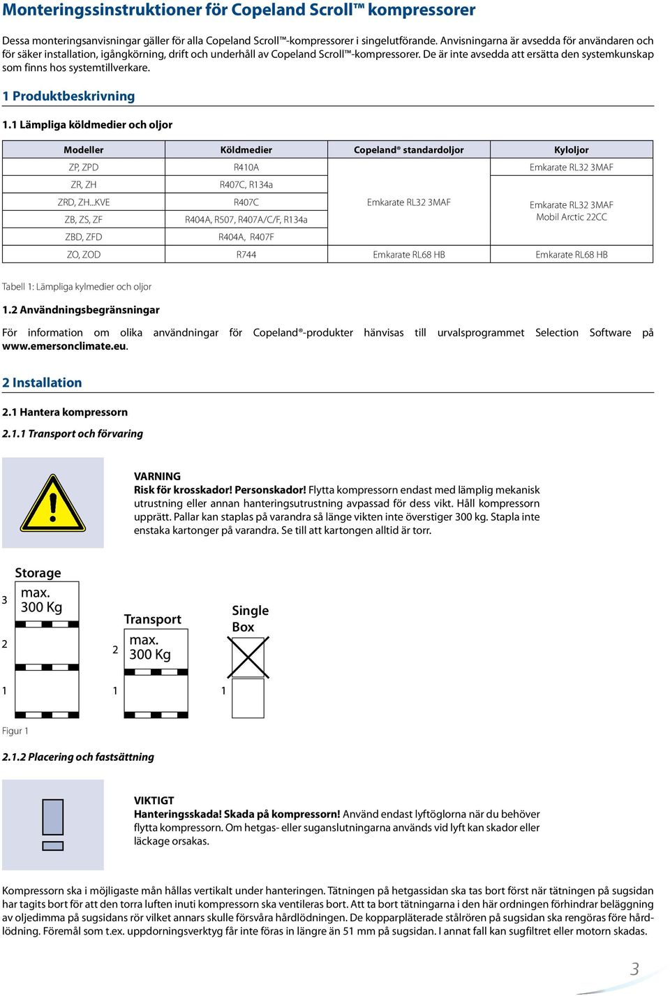 De är inte avsedda att ersätta den systemkunskap som finns hos systemtillverkare. 1 Produktbeskrivning 1.