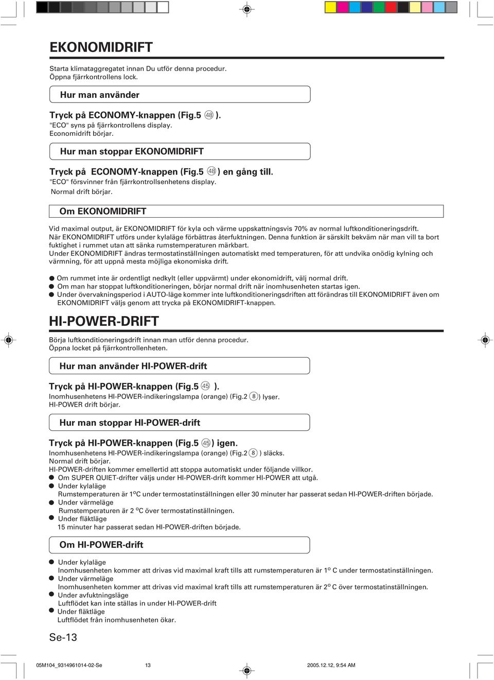 Om EKONOMIDRIFT HI-POWER-DRIFT Börja luftkonditioneringsdrift innan man utför denna procedur. Öppna locket på fjärrkontrollenheten. Hur man använder HI-POWER-drift Tryck på HI-POWER-knappen (Fig.