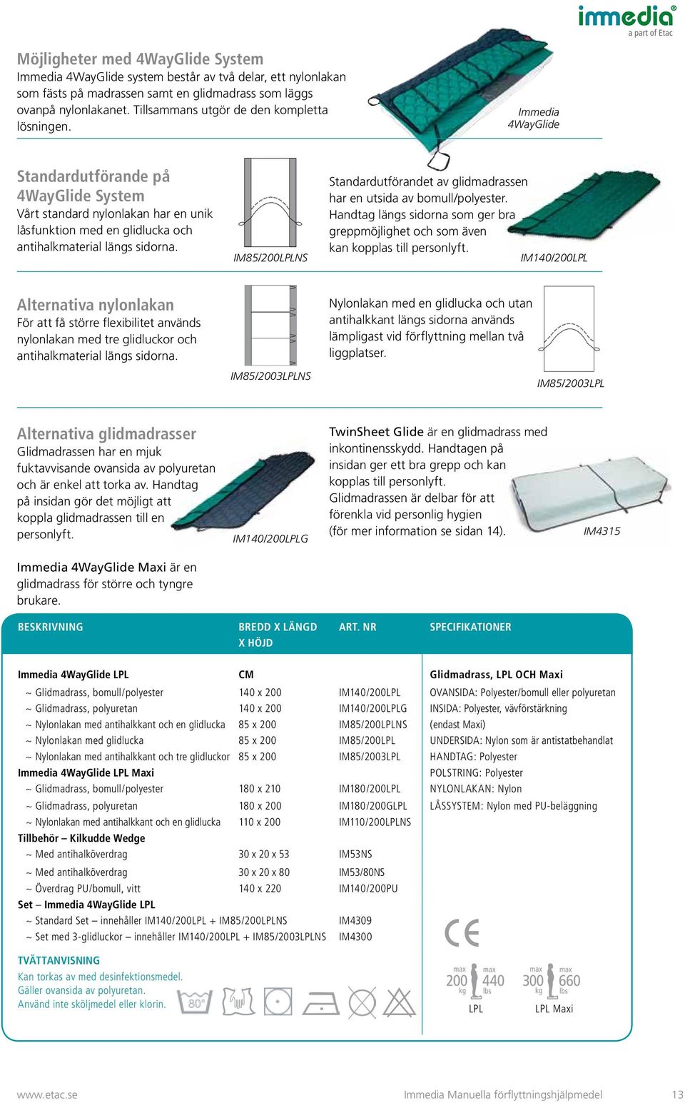 Immedia 4WayGlide Standardutförande på 4WayGlide System Vårt standard nylonlakan har en unik låsfunktion med en glidlucka och antihalkmaterial längs sidorna.