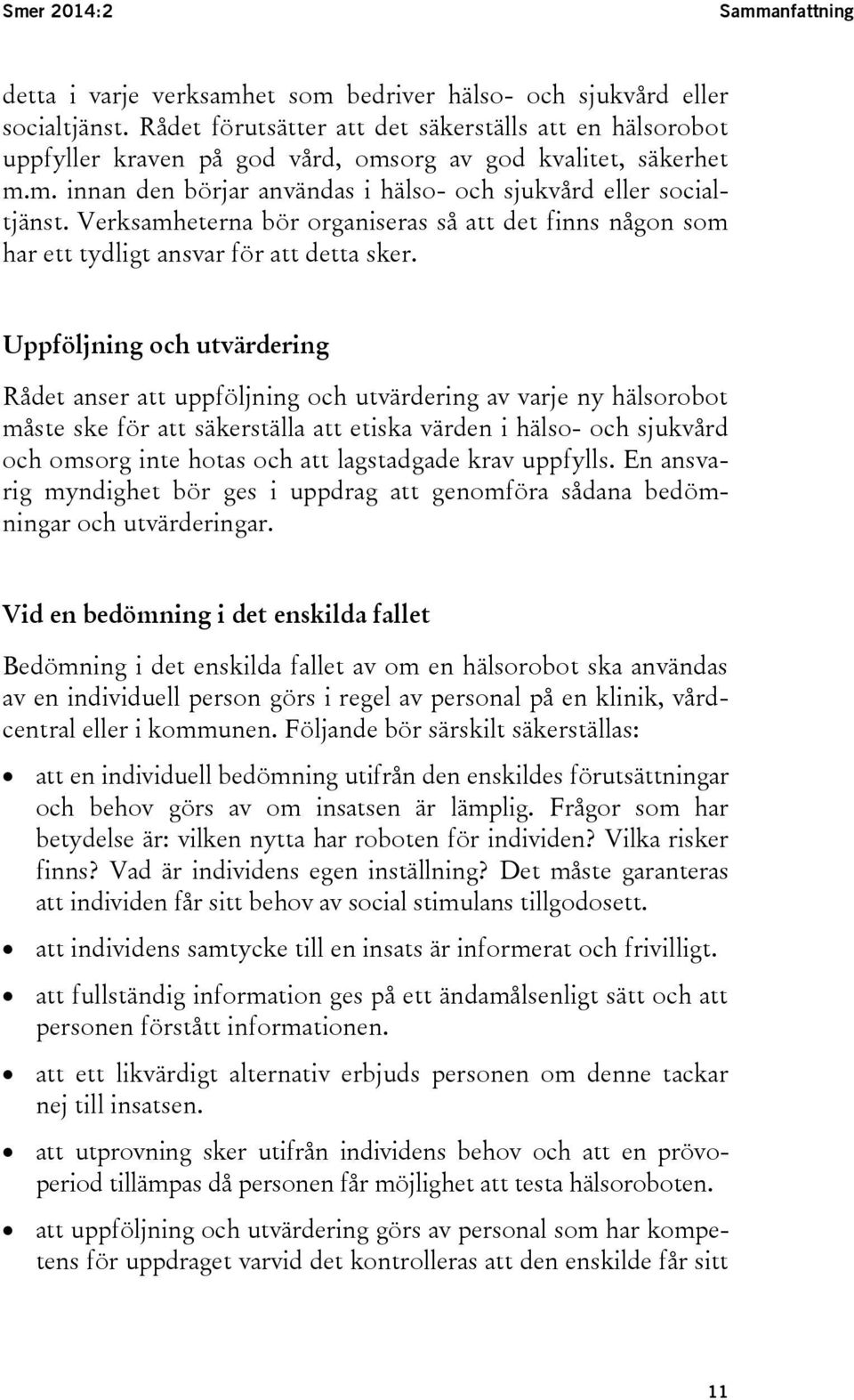 Verksamheterna bör organiseras så att det finns någon som har ett tydligt ansvar för att detta sker.