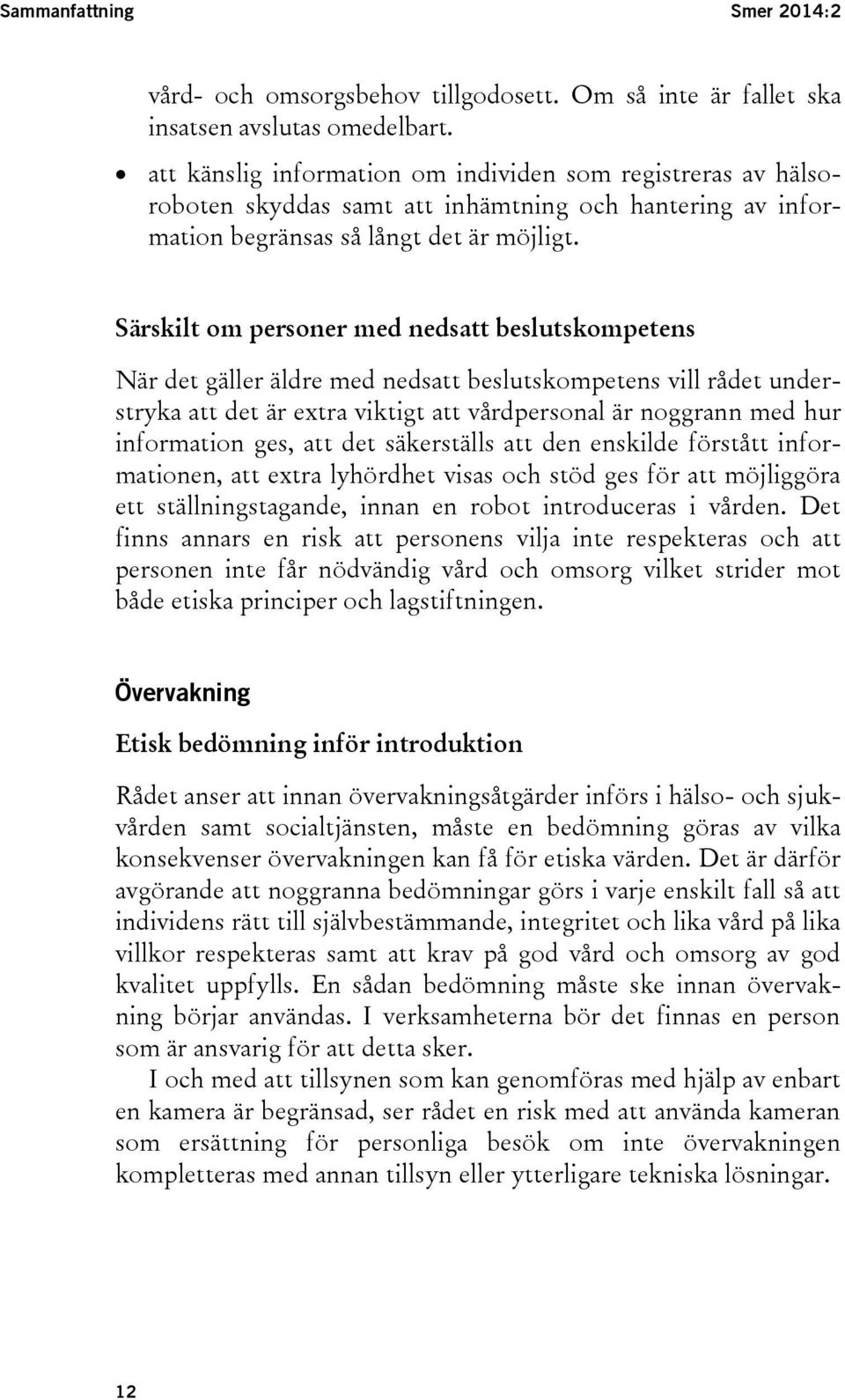 Särskilt om personer med nedsatt beslutskompetens När det gäller äldre med nedsatt beslutskompetens vill rådet understryka att det är extra viktigt att vårdpersonal är noggrann med hur information