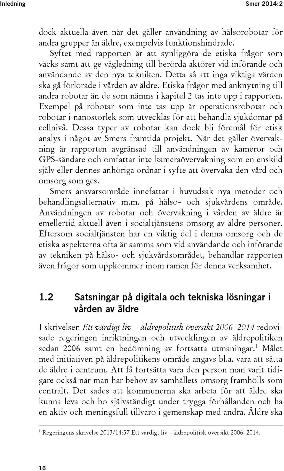 Detta så att inga viktiga värden ska gå förlorade i vården av äldre. Etiska frågor med anknytning till andra robotar än de som nämns i kapitel 2 tas inte upp i rapporten.