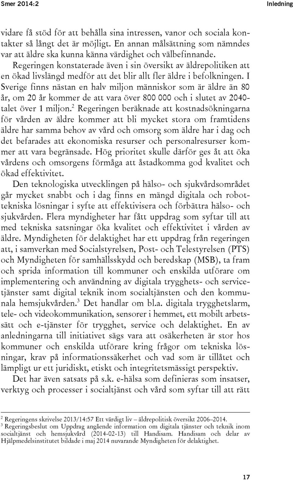 Regeringen konstaterade även i sin översikt av äldrepolitiken att en ökad livslängd medför att det blir allt fler äldre i befolkningen.