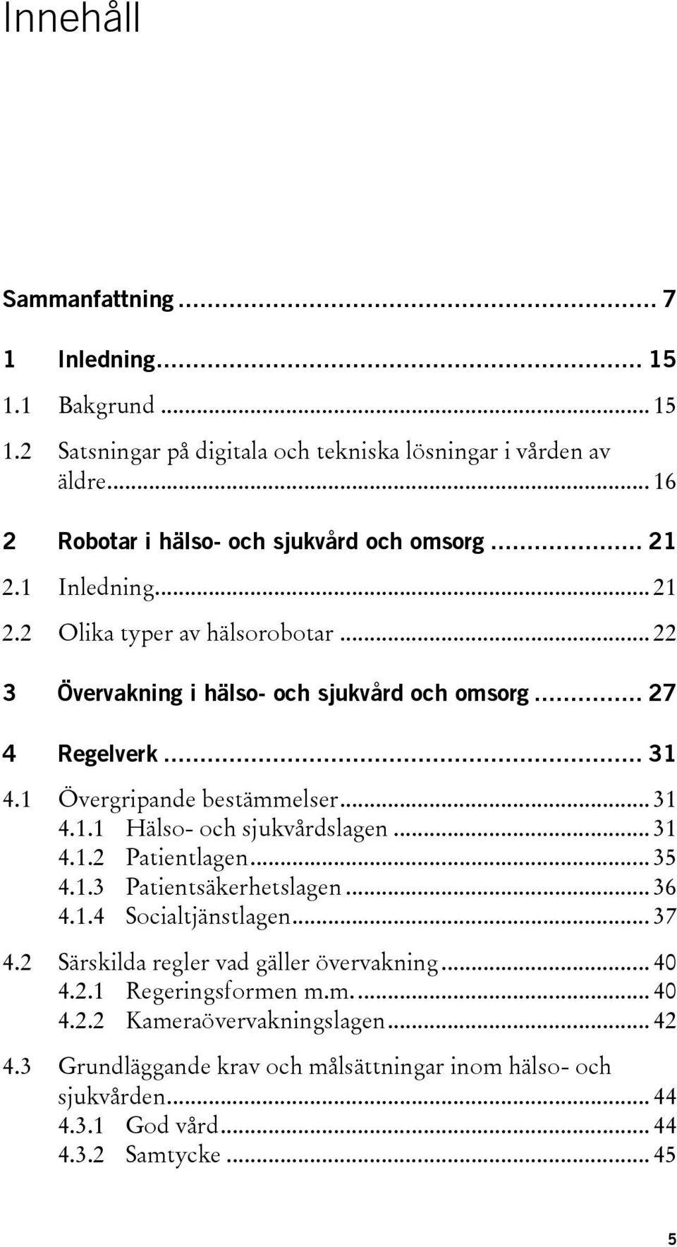 .. 31 4.1 Övergripande bestämmelser... 31 4.1.1 Hälso- och sjukvårdslagen... 31 4.1.2 Patientlagen... 35 4.1.3 Patientsäkerhetslagen... 36 4.1.4 Socialtjänstlagen... 37 4.