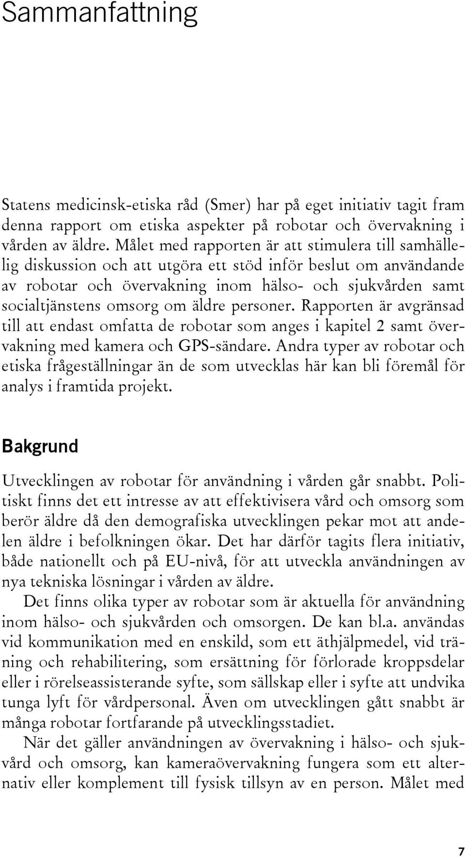 om äldre personer. Rapporten är avgränsad till att endast omfatta de robotar som anges i kapitel 2 samt övervakning med kamera och GPS-sändare.