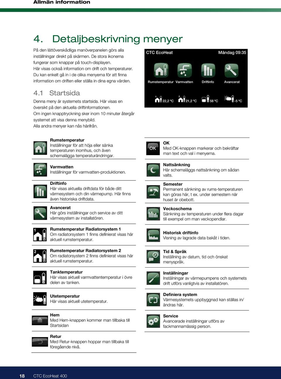 1 Startsida Denna meny är systemets startsida. Här visas en översikt på den aktuella driftinformationen. Om ingen knapptryckning sker inom 10 minuter återgår systemet att visa denna menybild.