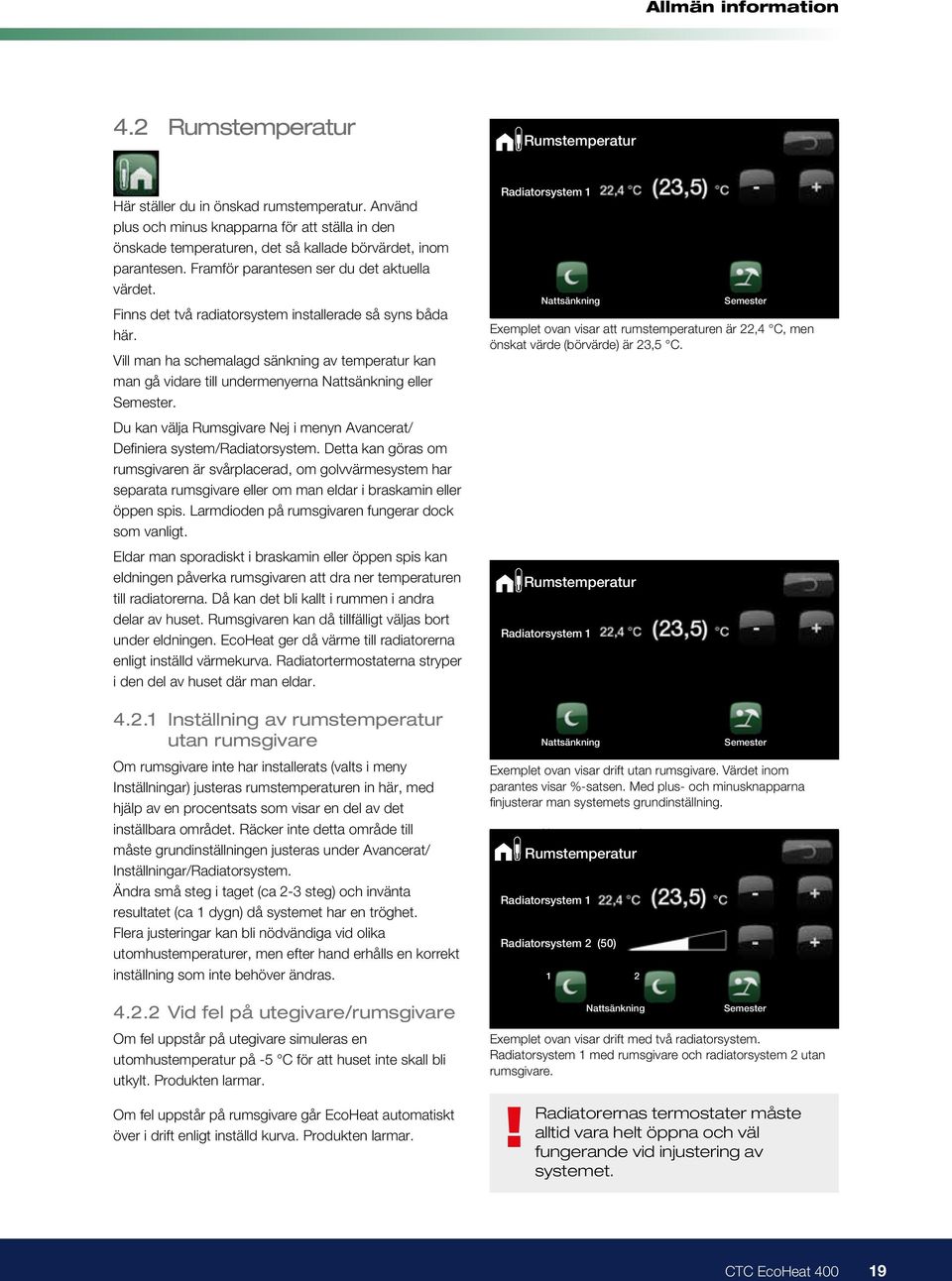 Finns det två radiatorsystem installerade så syns båda här. Vill man ha schemalagd sänkning av temperatur kan man gå vidare till undermenyerna Nattsänkning eller Semester.