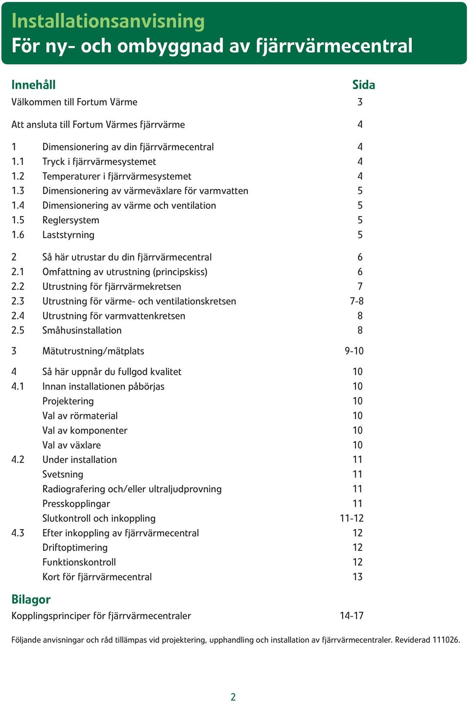 6 Laststyrning 5 2 Så här utrustar du din fjärrvärmecentral 6 2.1 Omfattning av utrustning (principskiss) 6 2.2 Utrustning för fjärrvärmekretsen 7 2.