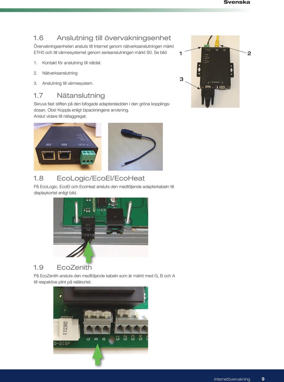 7 Nätanslutning Skruva fast stiften på den bifogade adaptersladden i den gröna kopplingsdosan. Obs! Koppla enligt bipackningens anvisning. Anslut vidare till nätaggregat. 1.