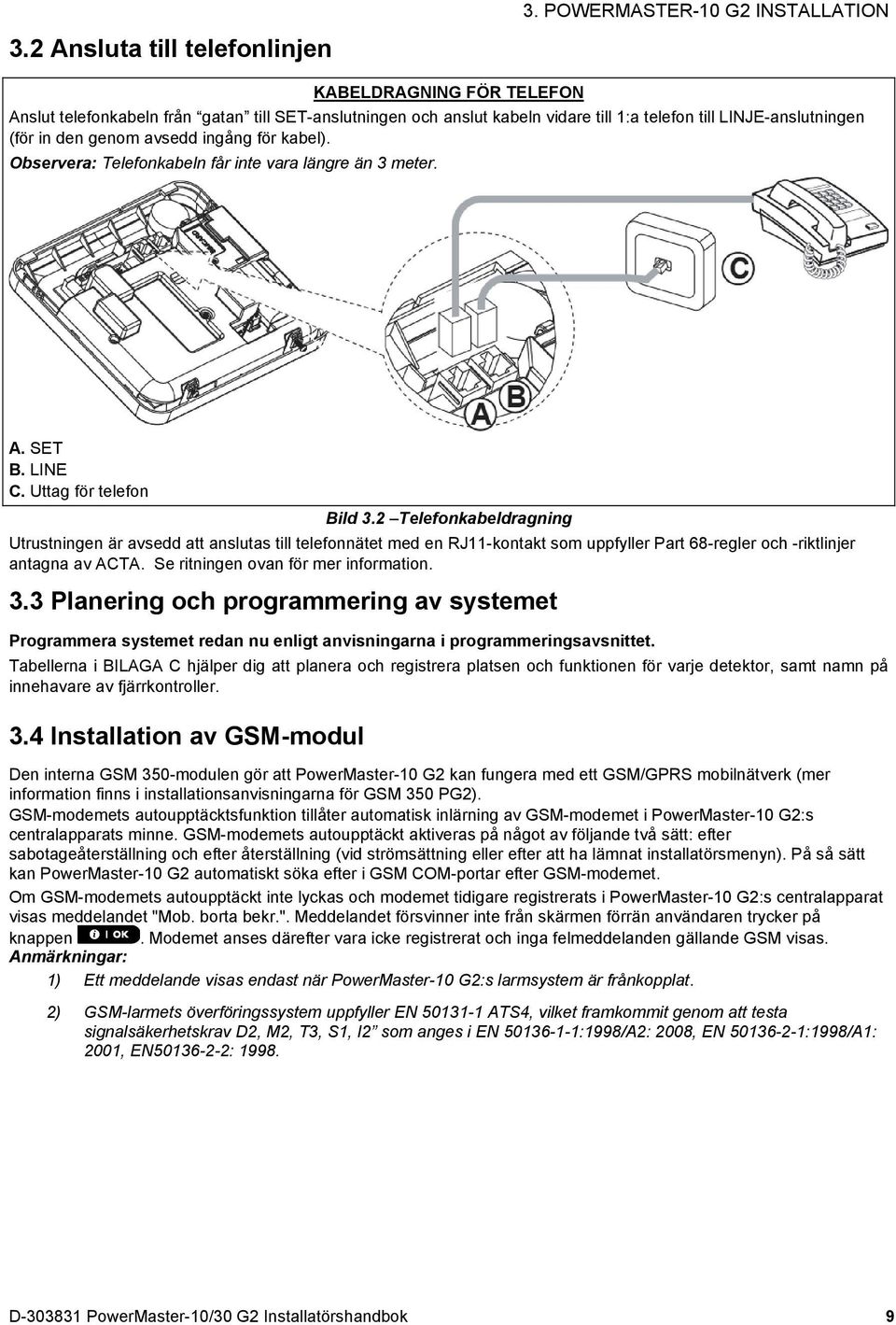 avsedd ingång för kabel). Observera: Telefonkabeln får inte vara längre än 3 meter. A. SET B. LINE C. Uttag för telefon Bild 3.