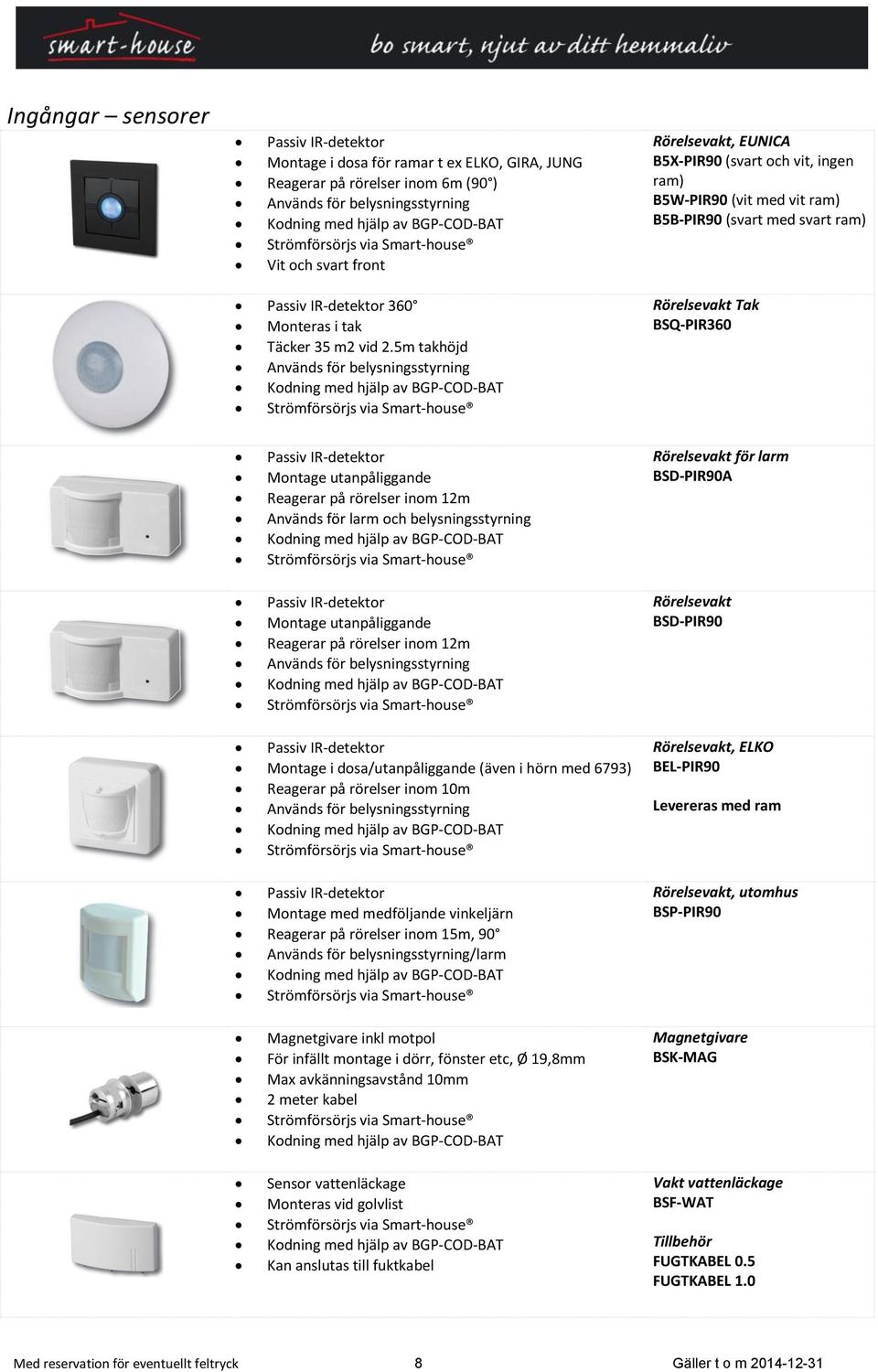 5m takhöjd Används för belysningsstyrning Rörelsevakt, EUNICA B5X-PIR90 (svart och vit, ingen ram) B5W-PIR90 (vit med vit ram) B5B-PIR90 (svart med svart ram) Rörelsevakt Tak BSQ-PIR360 Passiv