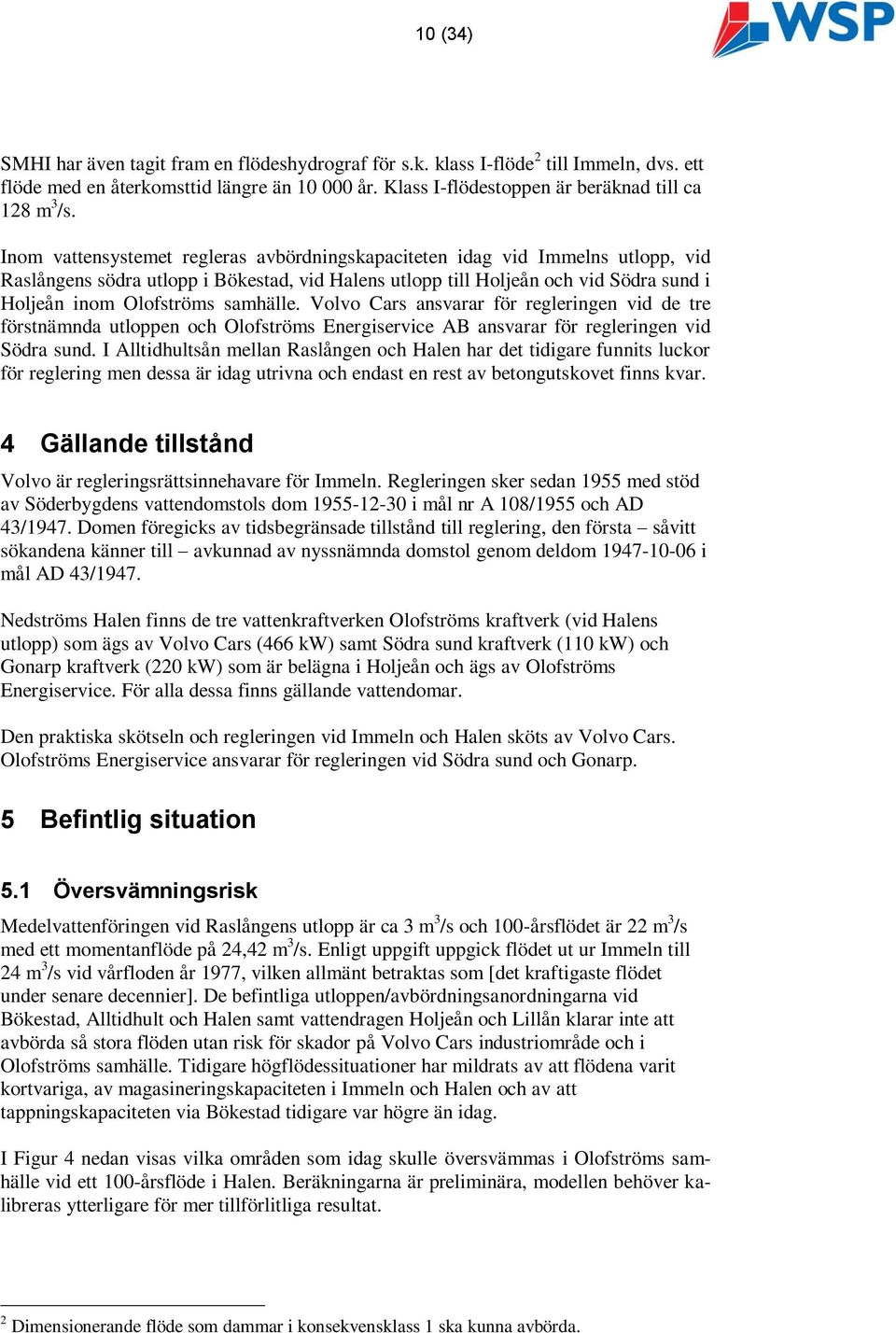 samhälle. Volvo Cars ansvarar för regleringen vid de tre förstnämnda utloppen och Olofströms Energiservice AB ansvarar för regleringen vid Södra sund.